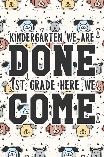 Kindergarten We Are Done. 1st Grade Here We Come.: Cute Dog Animal Lined Notebook/Journal For Kindergarten And First Graders For Drawing And Writing As A Birthday, Christmas, Graduation to 1st Grade 