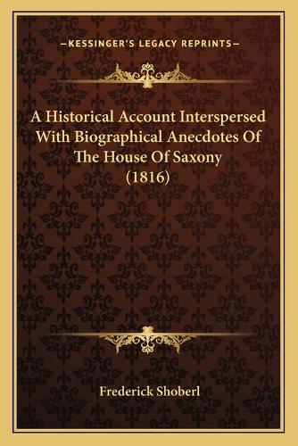 A Historical Account Interspersed With Biographical Anecdotes Of The House Of Saxony (1816)