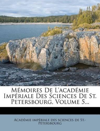 Memoires de L'Academie Imperiale Des Sciences de St. Petersbourg, Volume 5...