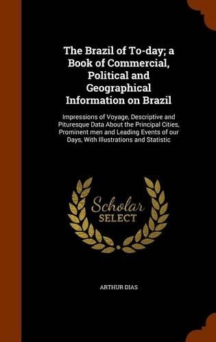 The Brazil of To-Day; A Book of Commercial, Political and Geographical Information on Brazil