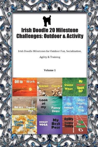 Irish Doodle 20 Milestone Challenges: Outdoor & Activity Irish Doodle Milestones for Outdoor Fun, Socialization, Agility & Training Volume 1