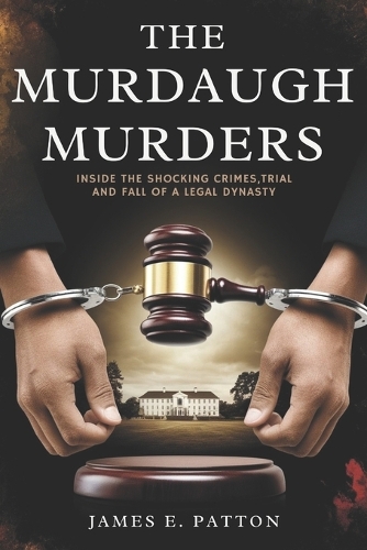 The Murdaugh Murders: Inside the Shocking Crimes, Trial and Fall of a Legal Dynasty(7 True Crimes Unveiled: Stories of Deception, Betrayal and Tragedy)