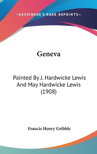 Geneva: Painted By J. Hardwicke Lewis And May Hardwicke Lewis (1908)