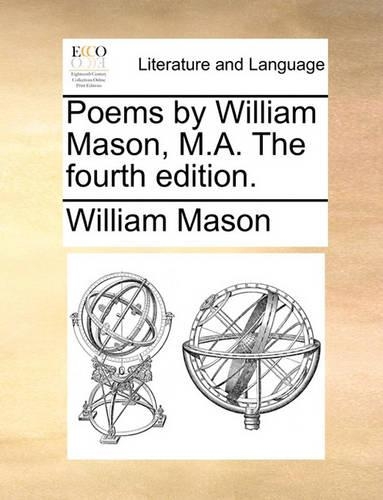 Poems by William Mason, M.A. the Fourth Edition.