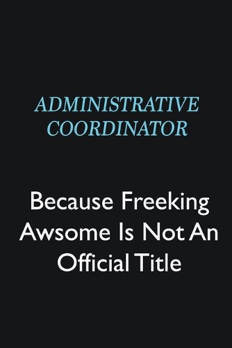 Administrative Coordinator Because Freeking Awsome is not an official title: Writing careers journals and notebook. A way towards enhancement