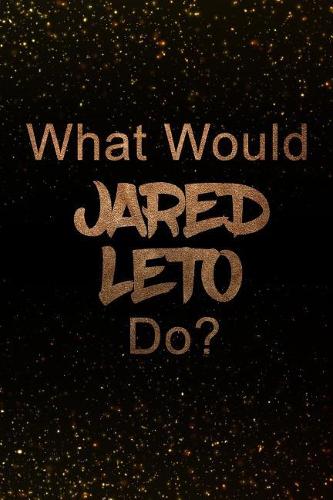 What Would Jared Leto Do?: Black and Gold Jared Leto Notebook Journal