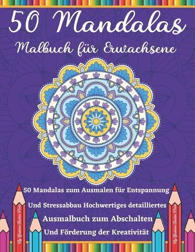 50 Mandalas Malbuch für Erwachsene: Ein Malbuch für Erwachsene mit 50 der schönsten Mandalas der Welt