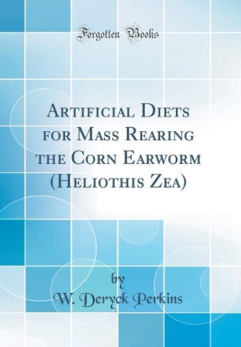 Artificial Diets for Mass Rearing the Corn Earworm (Heliothis Zea) (Classic Reprint)