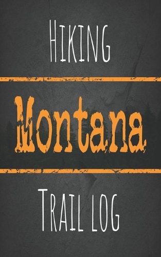 Hiking Montana trail log: Record your favorite outdoor hikes in the state of Montana, 5 x 8 travel size