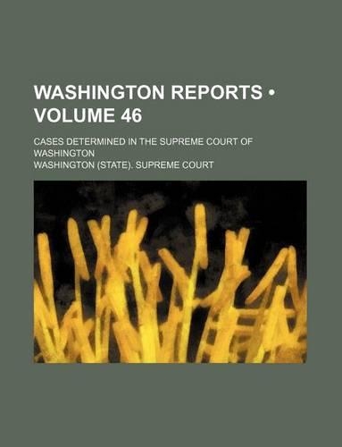 Washington Reports (Volume 46 ); Cases Determined in the Supreme Court of Washington
