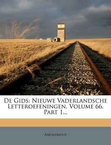 de Gids: Nieuwe Vaderlandsche Letteroefeningen, Volume 66, Part 1...