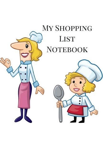 My Shopping List Notebook: Plan Your Shopping Trips with This Grocery List Planner, Expense Tracker Notebook, Fashion Shopping List, to Do List Notebook. Chef Theme