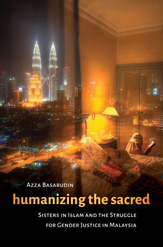 Humanizing the Sacred: Sisters in Islam and the Struggle for Gender Justice in Malaysia(Decolonizing FeminismsDecolonizing FeminismsDecolonizing FeminismsDecolonizing FeminismsDecolonizing FeminismsHumanizing the Sacred)
