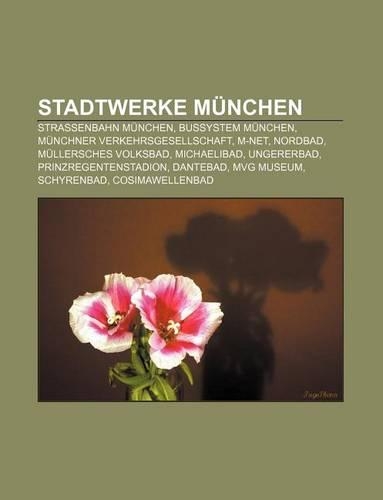 Stadtwerke Munchen: Strassenbahn Munchen, Bussystem Munchen, Munchner Verkehrsgesellschaft, M-Net, Nordbad, Mullersches Volksbad, Michaelibad