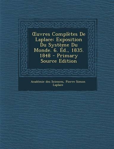 Uvres Completes de Laplace: Exposition Du Systeme Du Monde. 6. Ed., 1835. 1848 (Primary Source)