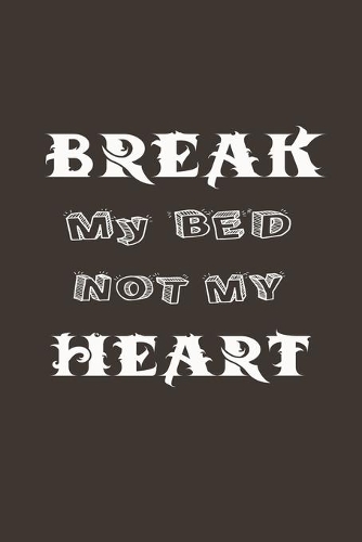 Break My Bed Not My Heart