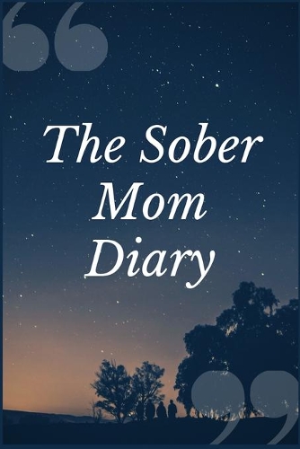The Sober Mom Diary: A Negative Reinforcement Use Addiction Recovery Prompt Journal Writing Notebook