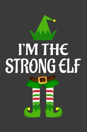 I'm The Strong ELF: Funny Christmas Present For Strong. Strong Gift Journal for Writing, College Ruled Size 6" x 9", 100 Page. This Notebook featuring Christmas decorat
