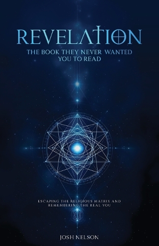 Revelation: The Book They Never Wanted You to Read: Escaping the Religious Matrix and Remembering the Real You(3 Great Awakening)