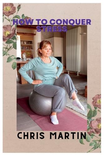 How to conquer stress: Discover a stressless life