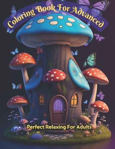 Coloring Book For Advanced: Tiny Mushroom Houses Adult Coloring Book to Relax and Well-Being