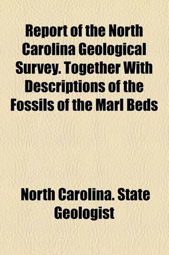 Report of the North Carolina Geological Survey. Together with Descriptions of the Fossils of the Marl Beds