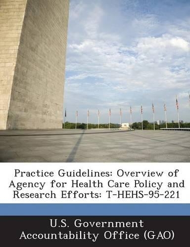Practice Guidelines: Overview of Agency for Health Care Policy and Research Efforts: T-Hehs-95-221