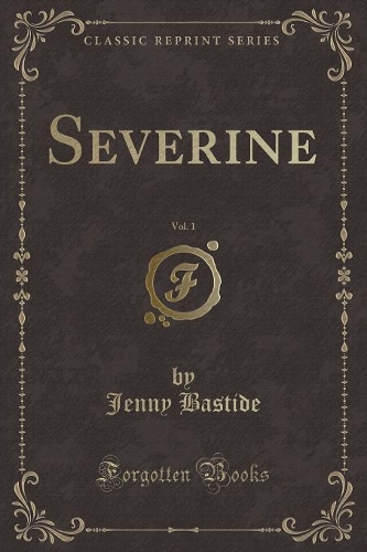 Severine, Vol. 1 (Classic Reprint)