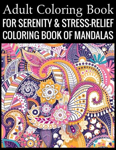 Adult Coloring Book For Serenity & Stress-Relief Coloring Book Of Mandalas: Stress Relieving Mandala Designs for Adults Relaxation