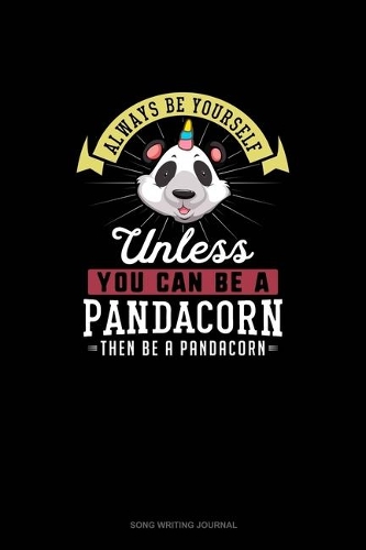 Always Be Yourself Unless You Can Be A Pandacorn Then Be A Pandacorn: Song Writing Journal
