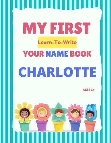 My First Learn-To-Write Your Name Book: Charlotte(My First Learn-To-Write Your Name Book)