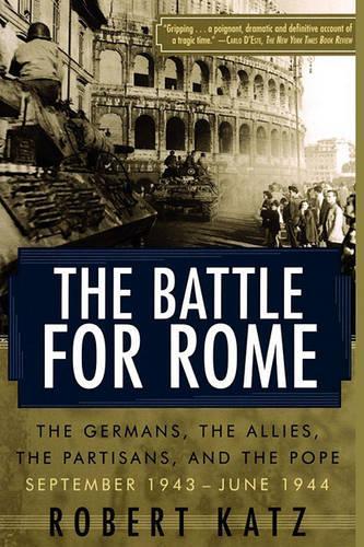 The Battle for Rome: The Germans, the Allies, the Partisans, and the Pope, September 1943-June 1944