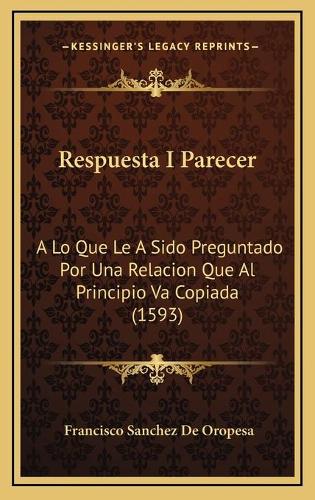 Respuesta I Parecer: A Lo Que Le A Sido Preguntado Por Una Relacion Que Al Principio Va Copiada (1593)