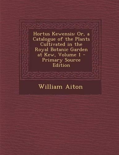 Hortus Kewensis: Or, a Catalogue of the Plants Cultivated in the Royal Botanic Garden at Kew, Volume 1