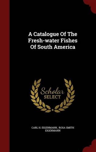 A Catalogue of the Fresh-Water Fishes of South America