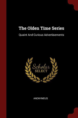 The Olden Time Series: Quaint and Curious Advertisements
