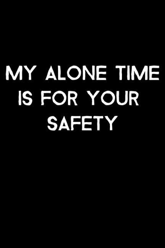 My Alone Time Is For Your Safety: 105 Undated Pages: Humor: Paperback Journal