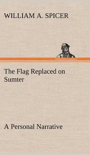 The Flag Replaced on Sumter A Personal Narrative