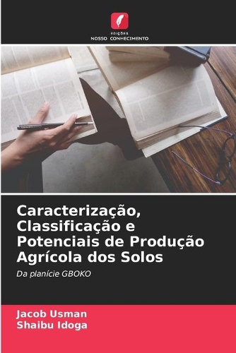Caracterização, Classificação e Potenciais de Produção Agrícola dos Solos