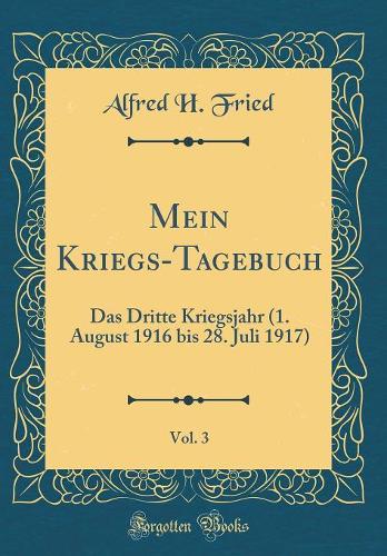 Mein Kriegs-Tagebuch, Vol. 3: Das Dritte Kriegsjahr (1. August 1916 bis 28. Juli 1917) (Classic Reprint)