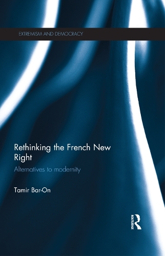 Rethinking the French New Right: Alternatives to Modernity(Routledge Studies in Extremism and Democracy)