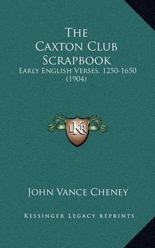 The Caxton Club Scrapbook: Early English Verses, 1250-1650 (1904)