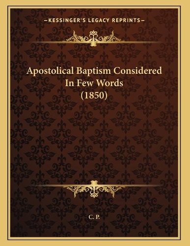Apostolical Baptism Considered In Few Words (1850)