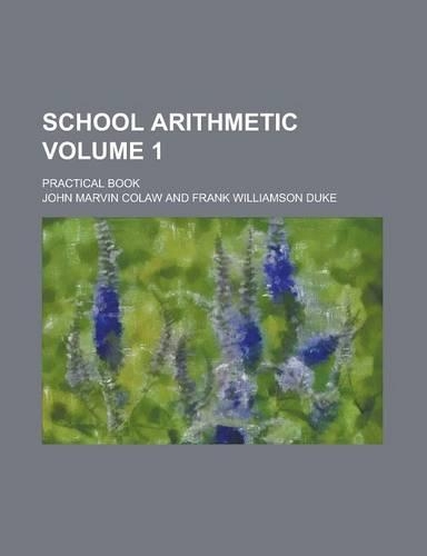 School Arithmetic; Practical Book Volume 1