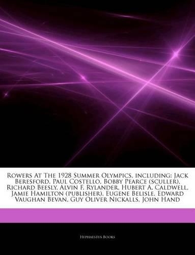 Articles on Rowers at the 1928 Summer Olympics, Including: Jack Beresford, Paul Costello, Bobby Pearce (Sculler), Richard Beesly, Alvin F. Rylander, Hubert A. Caldwell, Jamie Hamilton (Publisher), Eugene Bel