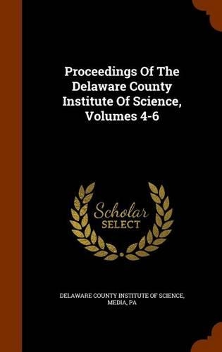 Proceedings of the Delaware County Institute of Science, Volumes 4-6