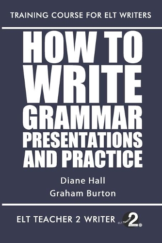 How To Write Grammar Presentations And Practice: (23 Training Course for ELT Writers)