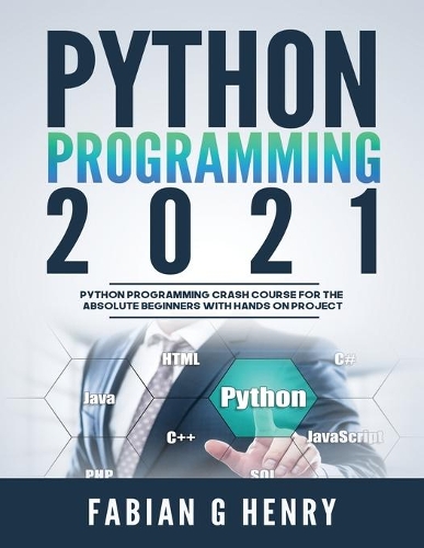 Python programming 2021: python programming crash course for the absolute beginners with hands on project