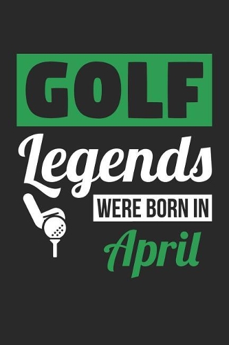 Golf Notebook - Golf Legends Were Born In April - Golf Journal - Birthday Gift for Golfer