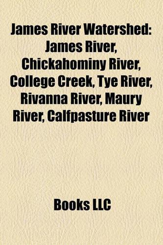 James River Watershed: James River, Chickahominy River, College Creek, Tye River, Rivanna River, Maury River, Calfpasture River